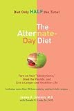 The Alternate-Day Diet: Turn on Your "Skinny Gene," Shed the Pounds, and Live a Longer and HealthierLife
