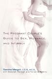 The Pregnant Couples Guide to Sex, Romance and Intimacy: Everything You Need to Know to Preserve Your RelationshipDuring and after Pregnancy