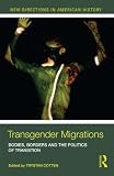 Transgender Migrations: The Bodies, Borders, and Politics of Transition (New Directions in American History) Transgender Migrations: The Bodies, Borders, and Politics of Transition (New Directions in American History)