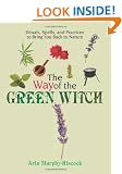 The Way Of The Green Witch: Rituals, Spells, And Practices to Bring You Back to Nature