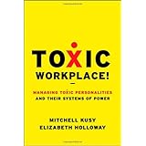 Toxic Workplace: Managing Toxic Personalities and Their Systems of Power