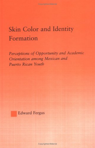 Skin Color and Identity Formation: Perceptions of Opportunity and Academic Orientation Among Mexican and Puerto Rican Youth (Latino Communities: Emerging ... Social, Cultural and Legal Issues)