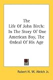 The Life Of John Birch: In The Story Of One American Boy, The Ordeal Of His Age