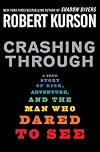 Crashing Through: A Story of Risk, Adventure, and the Man Who Dared to See