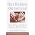 Our Babies, Ourselves: How Biology and Culture Shape the Way We Parent