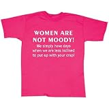 Women Are Not Moody; Days When Less Inclined to Put Up With Crap XXL T-Shirt