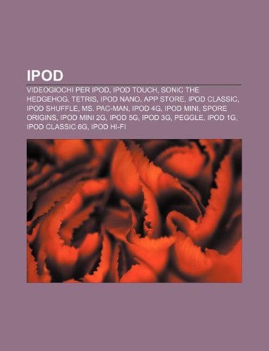 IPod: Videogiochi per iPod, IPod touch, Sonic the Hedgehog, Tetris, IPod nano, App Store, IPod classic, IPod shuffle, Ms. Pac-Man, IPod 4G (Italian Edition)
