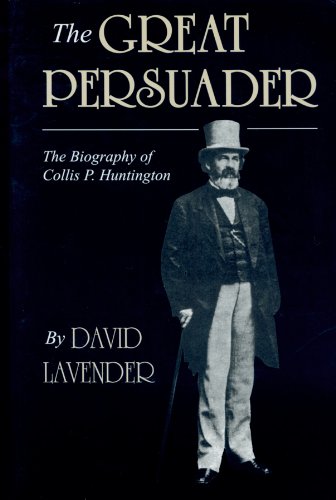 The Great Persuader: The Biography of Collis P. Huntington