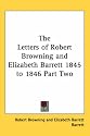 The Letters of Robert Browning and Elizabeth Barrett 1845 to 1846 Part Two
