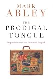The Prodigal Tongue: Dispatches from the Future of English