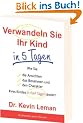 Verwandeln Sie Ihr Kind in 5 Tagen: Wie Sie die Ansichten, das Benehmen und den Charakter Ihres Kindes in f�nf Tagen �ndern