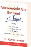Verwandeln Sie Ihr Kind in 5 Tagen: Wie Sie die Ansichten, das Benehmen und den Charakter Ihres Kindes in f&uuml;nf Tagen &auml;ndern - Kevin Leman