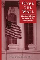 Over the Wall: Protecting Religious Expression in the Public Square (Suny Series, Religion and American Public Life) Over the Wall: Protecting Religious Expression in the Public Square (Suny Series, Religion and American Public Life)