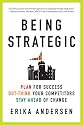 Being Strategic: Plan for Success; Out-think Your Competitors; Stay Ahead of Change