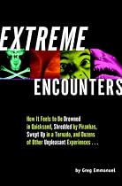 Extreme Encounters: How It Feels to Be Drowned in Quicksand, Shredded by Piranahas, Swept Up in a Tornado & Dozens of Other Unpleasant Experiences