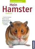 Mein Hamster: Rund um den Hamster. Gut versorgt. Natuerlich gesund. Spiel und Spass. Verhalten verstehen
