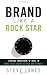 Brand Like A Rock Star: Lessons from Rock 'n Roll to Make Your Business Rich and Famous