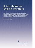 A text-book on English literature: with copious extracts from the leading authors, English and American, with full instructions as to the method in which ... use in colleges, high schools and academies
