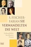 Sie verwandelten die Welt: Lebensbilder ber&uuml;hmter deutscher Frauen - S. Fischer-Fabian