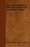 May-Pole Possibilities: With Dances And Drills For Modern Pastime