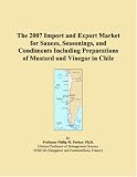 Revue ICON Group International, Inc.  / The 2007 Import and Export Market for Sauces, Seasonings, and Condiments Including Preparations of Mustard and Vinegar in Chile