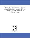 Therapeutics of homoeopathy; or, Outlines of successful homoeopathic cures, collected from the best homoeopathic periodicals. Tr. by Charles J. Hempel