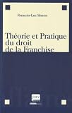 Théorie et Pratique du droit de la Franchise