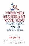 You'll Win Nothing with Kids: Fathers, Sons and Football