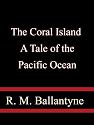 The Coral Island A Tale of the Pacific Ocean