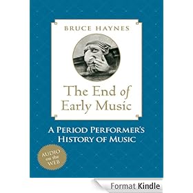The End of Early Music : A Period Performer's History of Music for the Twenty-First Century