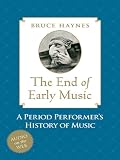 The End of Early Music : A Period Performers History of Music for the Twenty-First Century