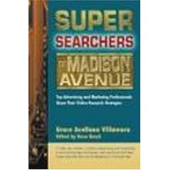 Super Searchers on Madison Avenue: Top Advertising and Marketing Professionals Share Their Online Research Strategies (Super Searchers series)