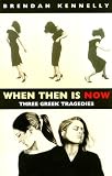 When Then Is Now: Three Greek Tragedies