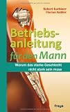 Betriebsanleitung f&uuml;r den Mann - Robert Karbiner, Florian Kobler