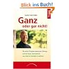Ganz oder gar nicht!: Die sechs Prinzipien bewusster F�hrung und die Kunst, Unternehmen vom Sand im Getriebe zu befreien
