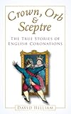 Crown, orb & sceptre : the true stories of English coronations