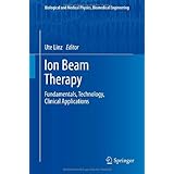 ion beam therapy fundamentals technology clinical applications biological and medical physics biomedical