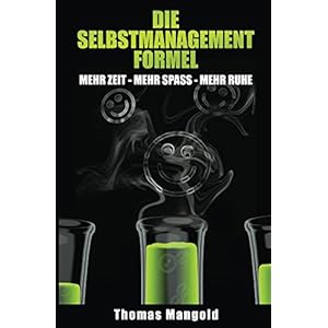 Die Selbstmanagement-Formel: mehr Zeit - mehr Spaß - mehr Ruhe