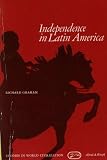 Independence in Latin America: A Comparative Approach (Studies in World Civilization) (Richard Graham)