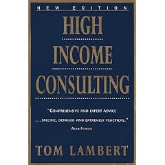 High Income Consulting: How to Build and Market Your Professional Practice
