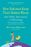 How Eskimos Keep Their Babies Warm: And Other Adventures in Parenting (from Argentina to Tanzania and Everywhere in Between)   [HOW ESKIMOS KEEP THEIR BABIES] [Paperback]