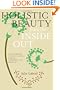 Holistic Beauty from the Inside Out: Your Complete Guide to Natural Health, Nutrition, and Skincare