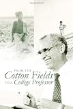 From the Cotton Fields to a College Professor: My Lifes Experience