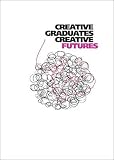 Creative graduates, creative futures : a major longitudinal study undertaken between 2008 and 2010 of the career patterns of graduates in art, design, crafts and media subjects qualifying in 2002, 200