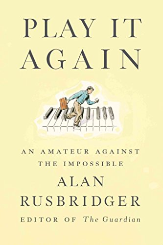 [Play It Again: An Amateur Against the Impossible] (By: Alan Rusbridger) [published: September, 2013]
