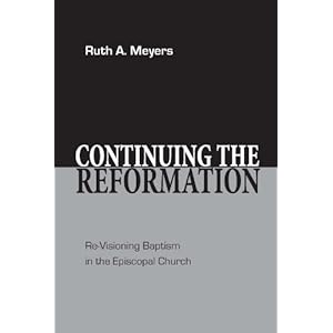 Continuing the Reformation: Re-Visioning Baptism in the Episcopal Church
