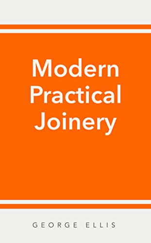 Modern Practical Joinery, by George Ellis