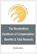 The WorldatWork Handbook of Compensation, Benefits & Total Rewards: A Comprehensive Guide for HR Professionals