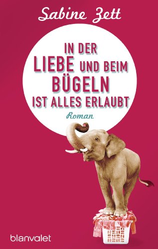 In der Liebe und beim Bügeln ist alles erlaubt: Roman (German Edition)