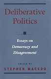 Deliberative Politics: Essays on Democracy and Disagreement (Practical and Professional Ethics)
